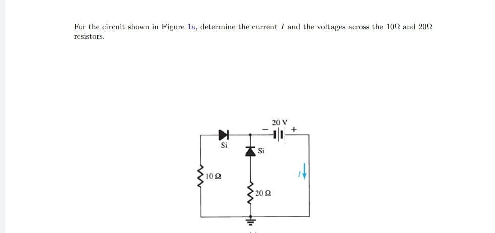 For the circuit shown in Figure la, determine the current I and the voltages across the 102 and 202
resistors.
20 V
Si
Si
10 Ω
20 2
