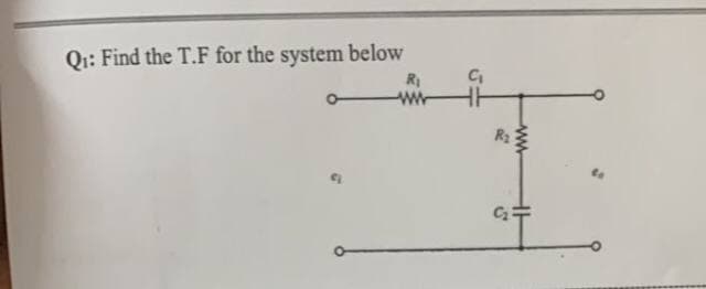 Q1: Find the T.F for the system below
R
R2
ww-
