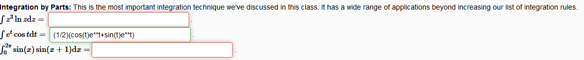 Integration by Parts: This is the most important integration technique we've discussed in this class. It has a wide range of applications beyond increasing our list of integration rules.
S2³ In zdz =
Set cos tdt =
(1/2)(cos(t)e**t+sin(t)e**t)
So™ sin(x) sin(x + 1)dæ =
