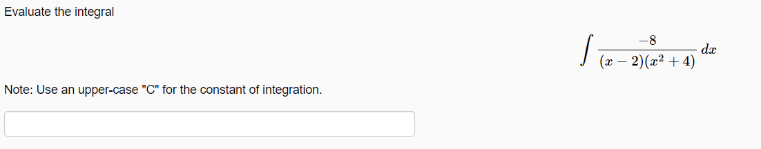 Evaluate the integral
-8
dx
(х — 2)(г? + 4)
Note: Use an upper-case "C" for the constant of integration.
