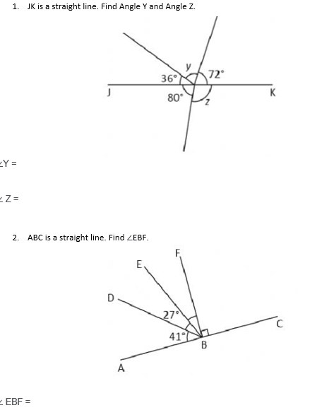 1. JK is a straight line. Find Angle Y and Angle Z.
Y =
zZ=
J
2. ABC is a straight line. Find ZEBF.
EBF=
A
E
36°
80°
27°
41
72°
B
K