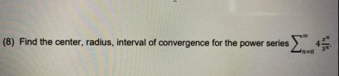 (8) Find the center, radius, interval of convergence for the power series
%D4
