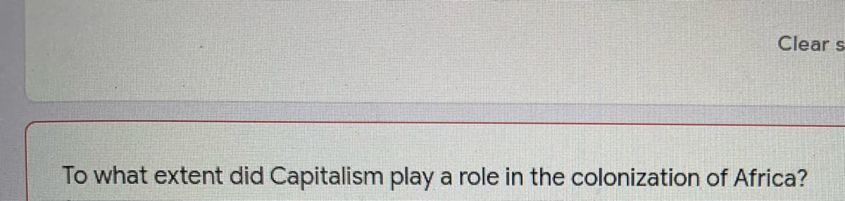 Clear s
To what extent did Capitalism play a role in the colonization of Africa?
