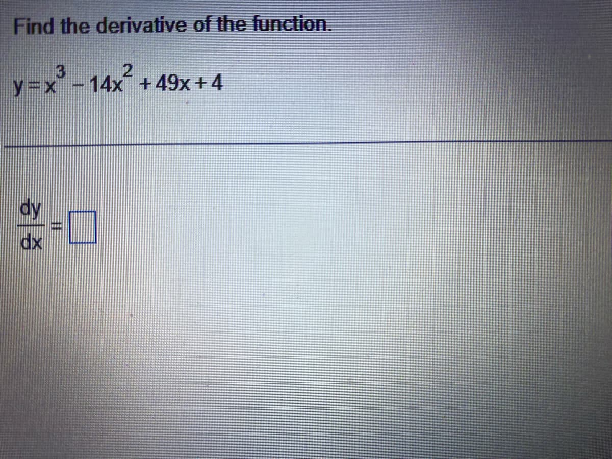 Find the derivative of the function.
y = x3 – 14x2 + 49x + 4
dy
OK
□