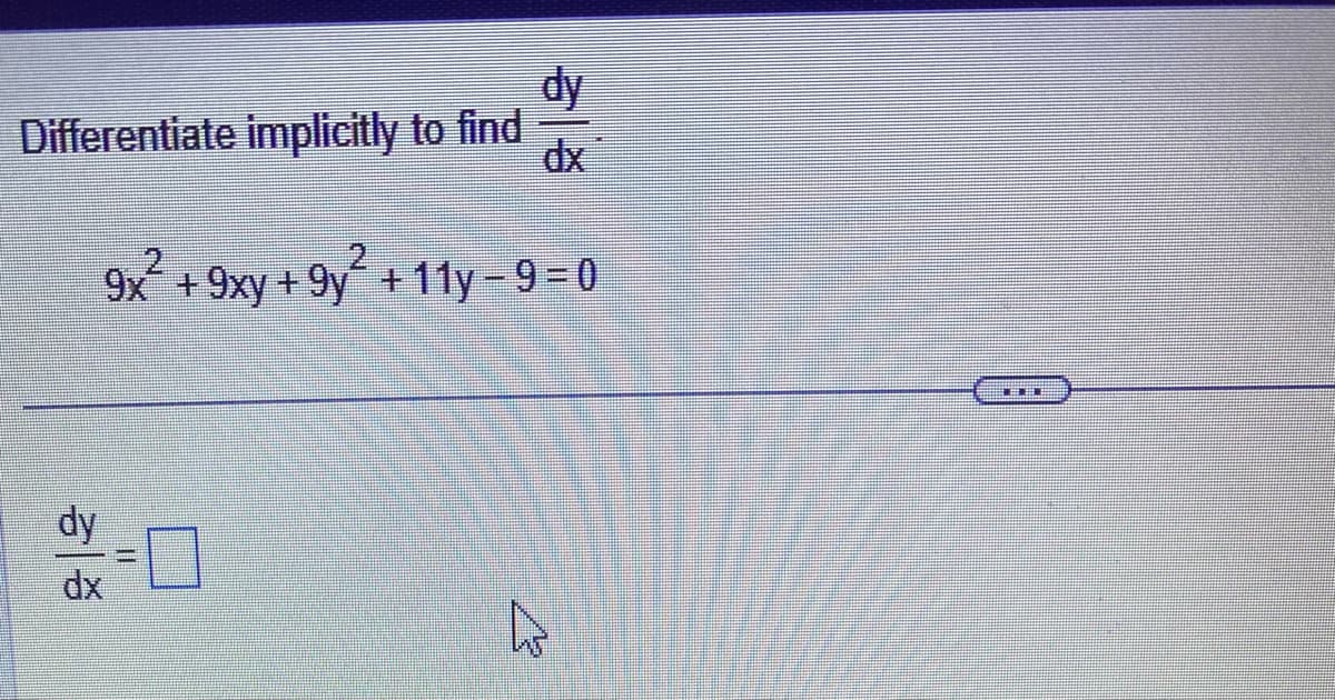 dy
dx
9x2 + 9xy + 9y2 + 11y – 9 = 0
Differentiate implicitly to find
dy
imunit
-0
4