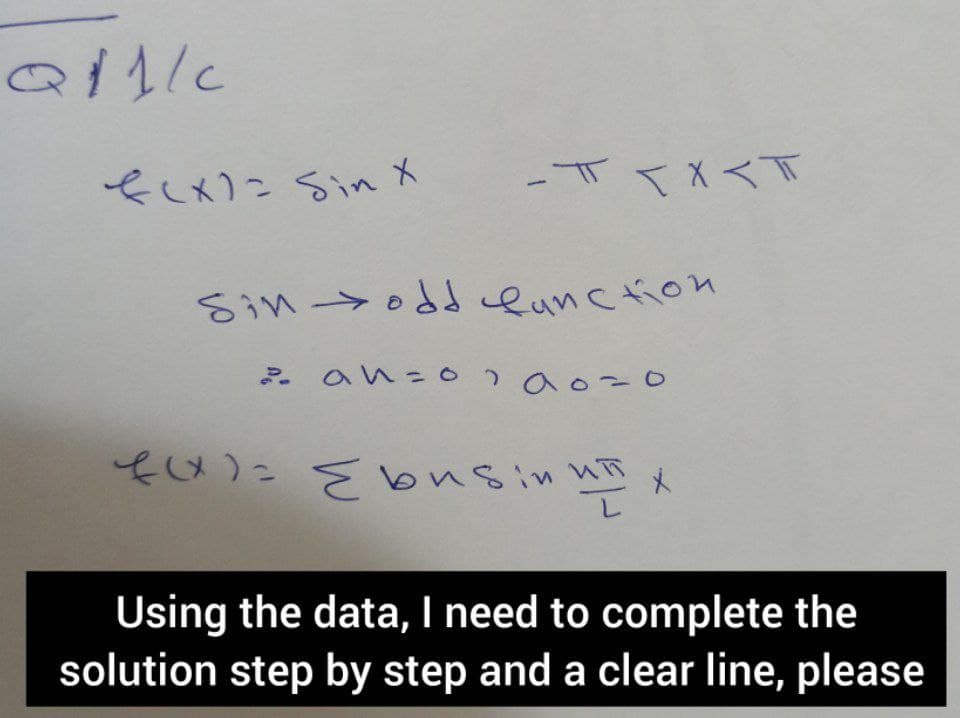 QP1
f(x) = sin X
-TXX<T
Sin odd function
2 an=0100-0
f(x)= {busin u x
un
X
Using the data, I need to complete the
solution step by step and a clear line, please