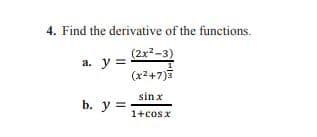 4. Find the derivative of the functions.
(2x?-3)
(x2+7)5
a. y =
sin x
b. y =
1+cos x
