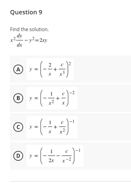 Question 9
Find the solution.
dy
x2- y2=2xy
dx
A
y =
y =
c)
y =
x2
D
y =
2x
x-2
B.
