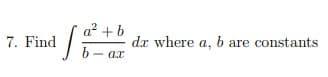 a2 + b
7. Find
dr where a, b are constants
b- ar
