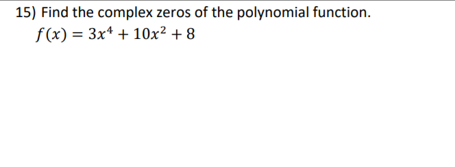 15) Find the complex zeros of the polynomial function.
f(x) = 3x4 + 10x² + 8
