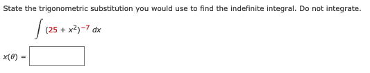 State the trigonometric substitution you would use to find the indefinite integral. Do not integrate.
(25 + x2)-7 dx
x(0) =
