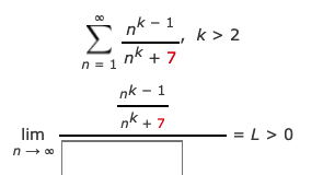 nk - 1
Σ
k > 2
n = 1
n* + 7
nk - 1
nk + 7
lim
= L > 0
n- 00
