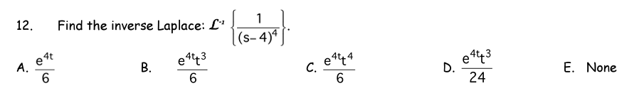 12.
Find the inverse Laplace: L'
1
(s- 4)4
e43
et44
С.
6.
e443
D.
24
A.
В.
6.
E. None
