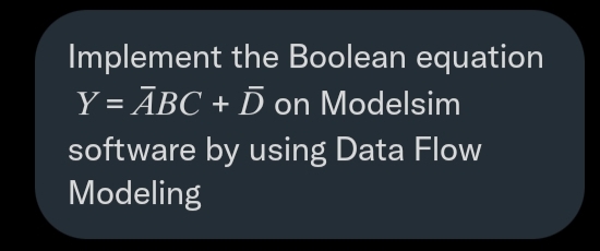 Implement the Boolean equation
Y = ABC + D on Modelsim
software by using Data Flow
Modeling