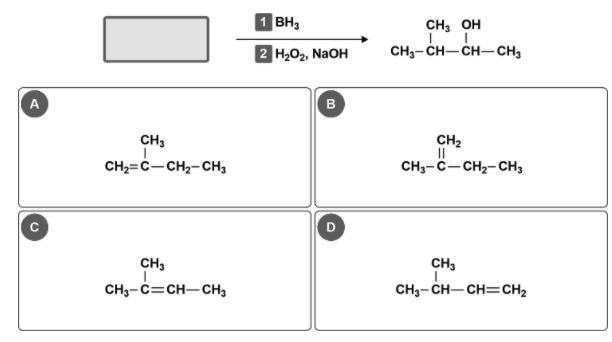 BH,
CH3 OH
2 H202, NAOH
CH3-CH-CH-CH3
A
в
CH2
||
CH,-C-CH2- CH3
CH;
CH;=c-CH,- CH,
D
CH,
CH3
CH3-C=CH-CH3
CH3- CH- CH=CH2
