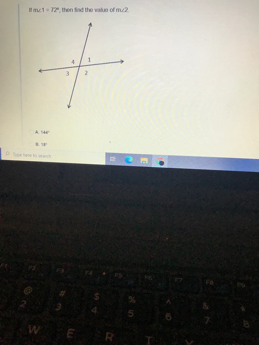 If mz1 = 72°, then find the value of mz2.
4
1
A. 144°
В. 18°
P Type here to search
耳
FS
F6
5.
ER
