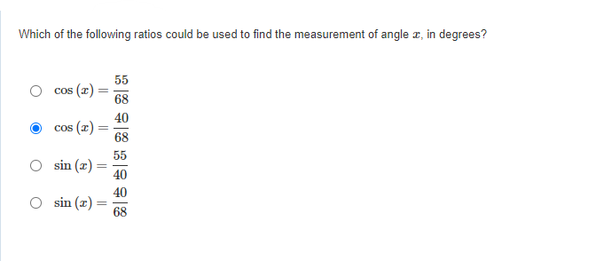 Which of the following ratios could be used to find the measurement of angle æ, in degrees?
55
cos (a)
68
40
cos (z)
68
55
sin (z)
40
40
sin (x)
68
||
||
||
