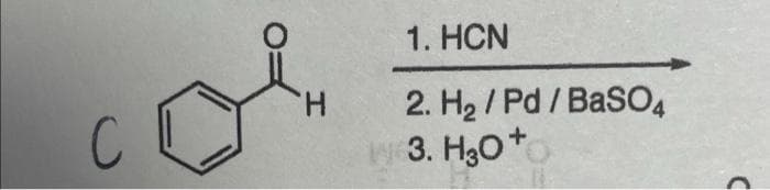 1. HCN
2. H2 / Pd / BasO4
3. H30+
H.
C
