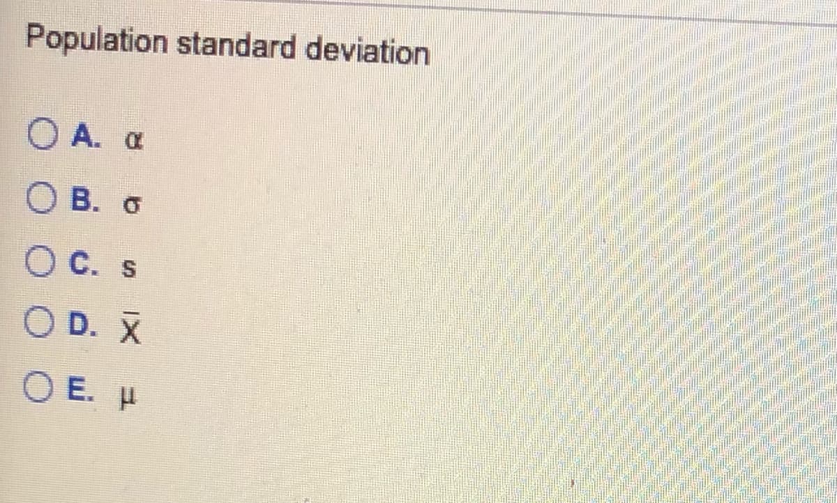 Population standard deviation
O A. a
O B. o
O C. s
O D. X
O E. H
