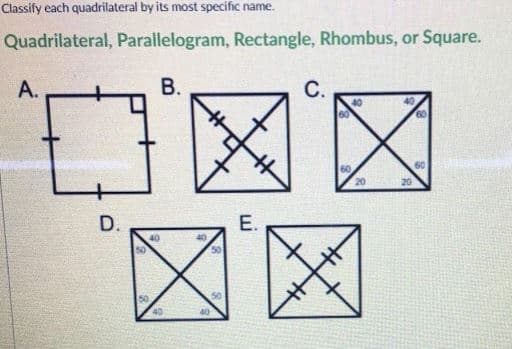 Classify each quadrilateral by its most specific name.
Quadrilateral, Parallelogram, Rectangle, Rhombus, or Square.
А.
В.
С.
40
60
60
60
20
20
区区
D.
E.
50
50
50
