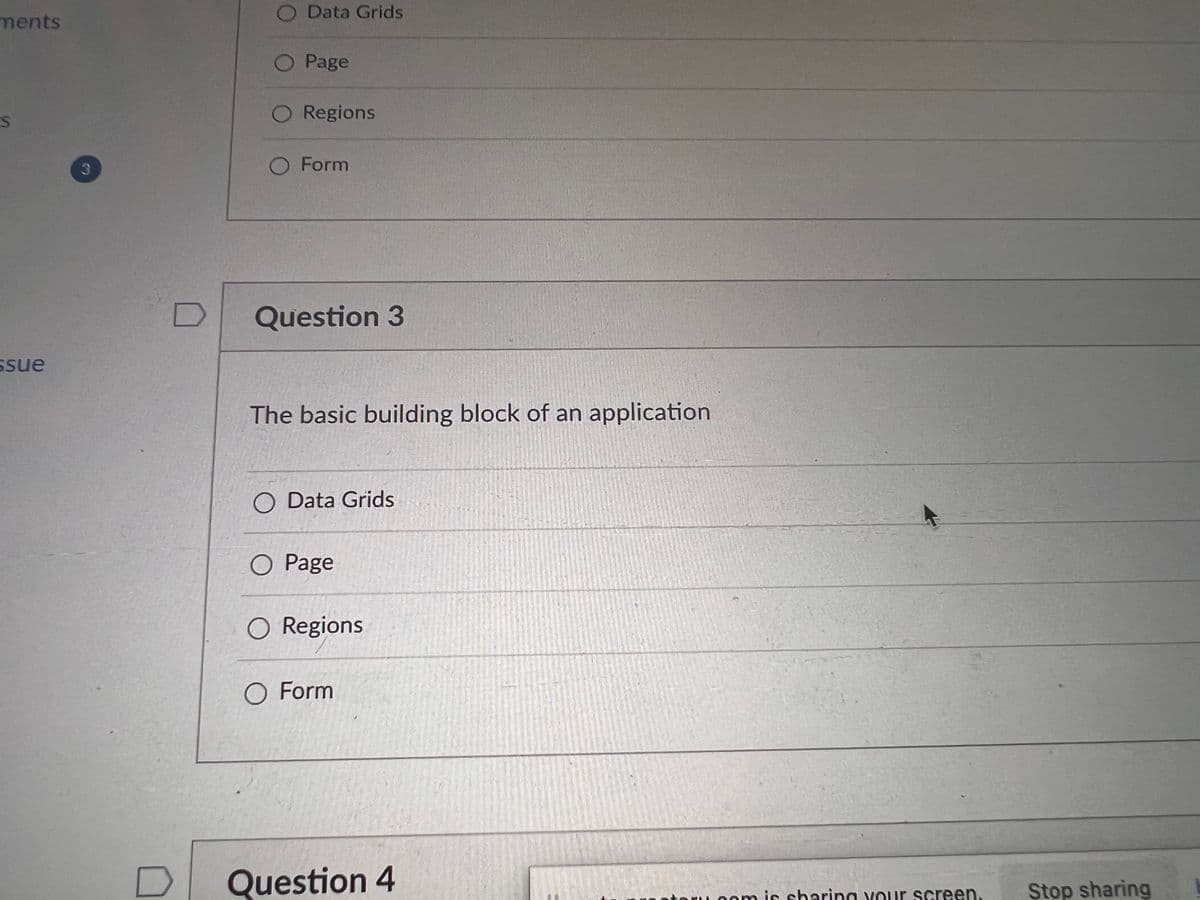 ments
S
ssue
3
D
O Data Grids
O Page
O Regions
O Form
Question 3
The basic building block of an application
O Data Grids
O Page
O Regions
O Form
Question 4
ru.com is sharing your screen
Stop sharing