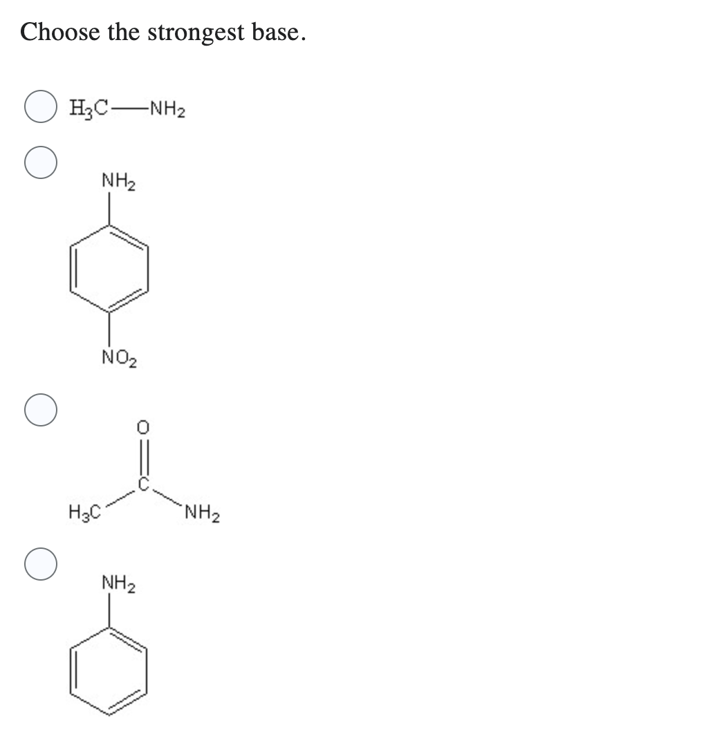 Choose the strongest base.
H3C-NH2
NH₂
NO₂
H3C
NH₂
"NH₂