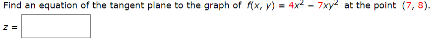 Find an equation of the tangent plane to the graph of f(x, y) = 4x² - 7xy² at the point (7, 8).
z =
