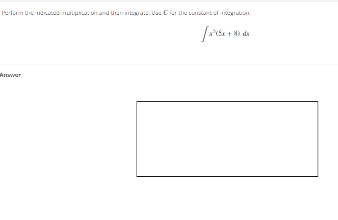 Perform the indicated multiplication and then integrate. Use C for the constant of integration.
r'(5x + 8) dz
Answer
