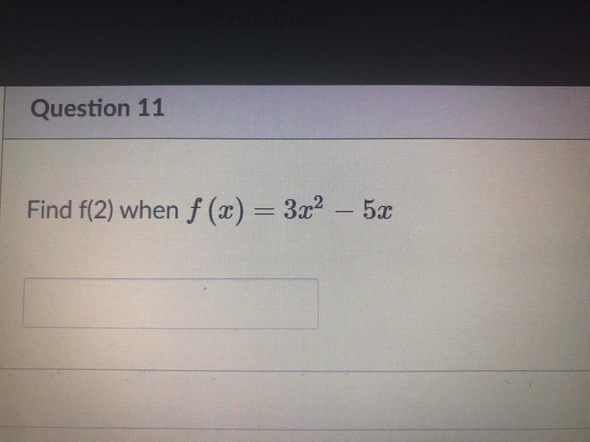 Question 11
Find f(2) when f (r) – 3x?
5x
---
