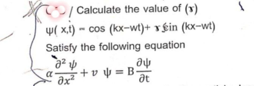 @ /Calculate the value of (x)
( x,t) - cos (kx-wt)+ xin (kx-wt)
Satisfy the following equation
2² 4
əx²
α
+v=B
a
at
Į