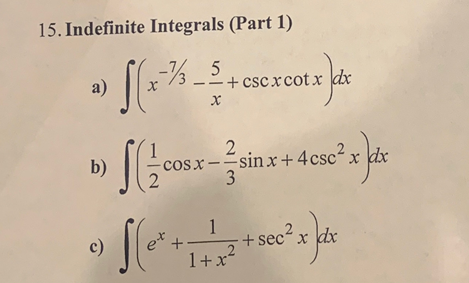 15. Indefinite Integrals (Part 1)
-/3 -2
a)
+ cscxcot x dx
b)
cosx--sinxr+4csc²,
sin x+4csc² x dx
3
1
et
1+x2
+ sec² x dx
c)
