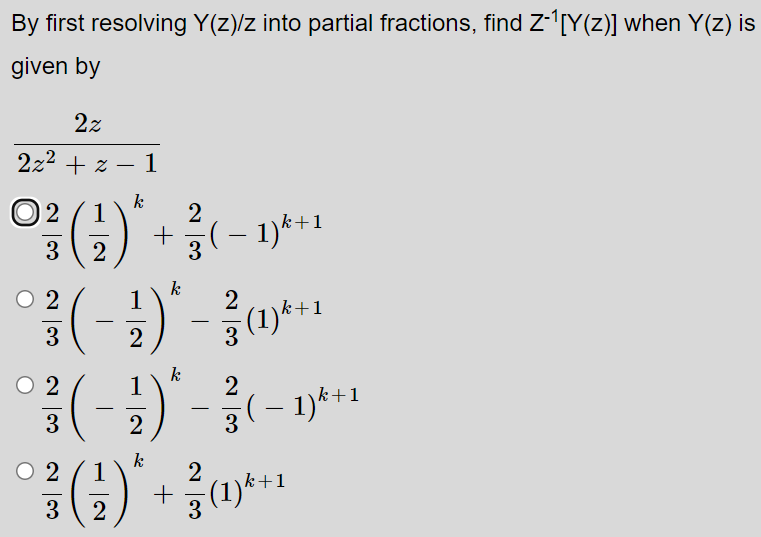 By first resolving Y(z)/z into partial fractions, find Z-1[Y(z)] when Y(z) is
given by
2z
2z2 + z – 1
O2
k
1
2
+5(
3
– 1)*+1
3.
2
O 2
k
2
(1)*+
3
k+1
3
2
O 2
k
1
2
(– 1)*+1
-
-
-
3
3
O 2
k
1
2
:+1
3 (1)*+*
3
2
3
