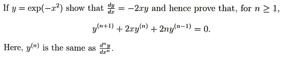 If y = exp(-x²) show that = -2xy and hence prove that, for n > 1,
dy
,
%3D
y(n+1) + 2xy(") + 2ny(n-1) = 0.
%3D
d" y
Here, y") is the same as
da"
