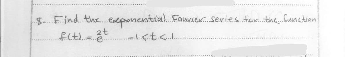 8. Find the exponential Fourier Series for the function
2t
f(t) = é
.......<..t.<...
n