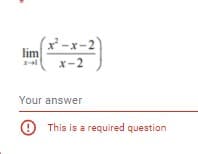 -x-2)
lim
X-2
Your answer
This is a required question
