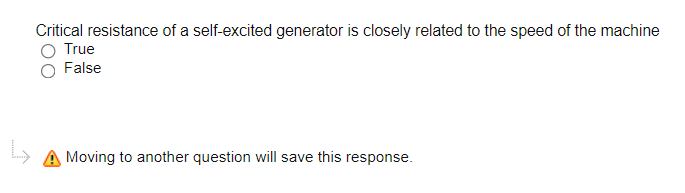 Critical resistance of a self-excited generator is closely related to the speed of the machine
True
False
A Moving to another question will save this response.
