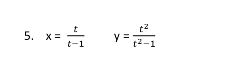 t2
y = ;
t
t-1
t2 –1
5.
