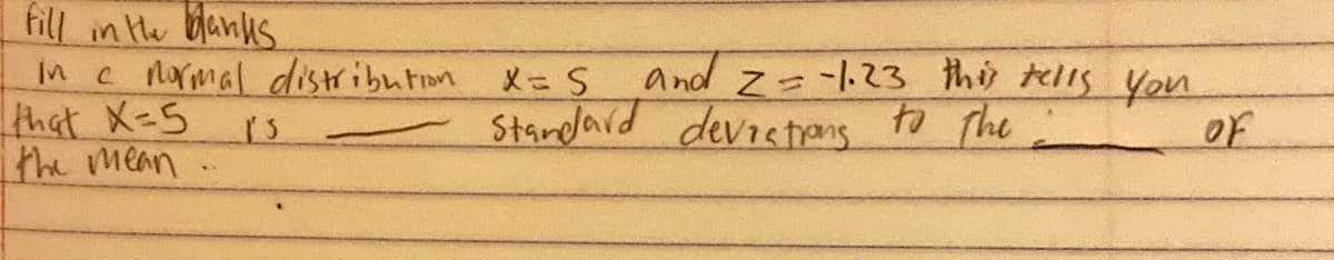 in c nurmal disribution X= S and Z= -1.23 thờ tlis Yon
that X-5
the mean
Stardard devictens to The
