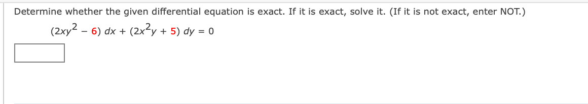 Determine whether the given differential equation is exact. If it is exact, solve it. (If it is not exact, enter NOT.)
(2xy2 – 6) dx + (2x²y + 5) dy = o
