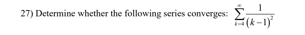 27) Determine whether the following series converges:
€ (k-1)*
k=4