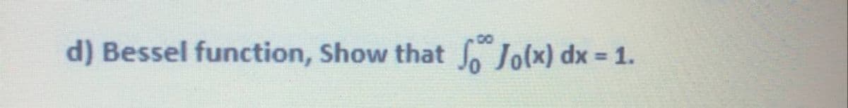 d) Bessel function, Show that So Jo(x) dx = 1.