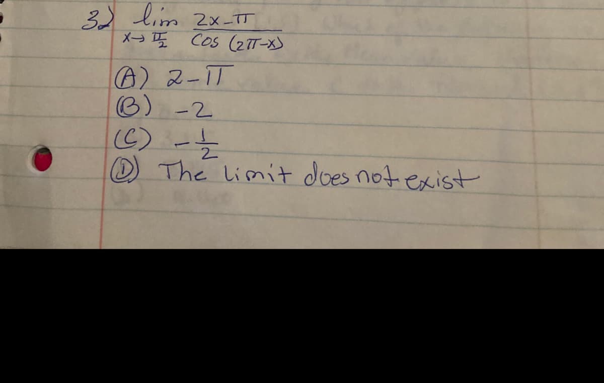 3) lim 2x-TT
メー写
Cos (2TT-X)
0) 2-1T
B) -2
(C) -Z
D The limit does not exist
