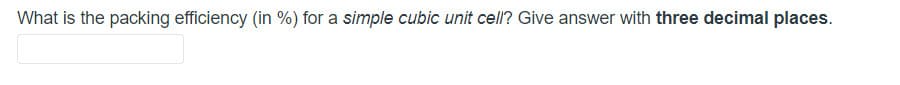 What is the packing efficiency (in %) for a simple cubic unit cell? Give answer with three decimal places.
