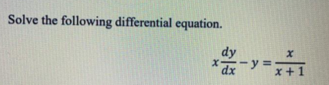 x +1
Solve the following differential equation.
dy
dxy =
x+ 1
