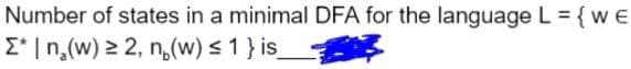 Number of states in a minimal DFA for the language L = {WE
E* | n,(w) > 2, n,(w)<1 } is_
