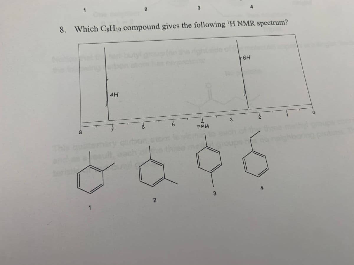 1
3.
4
8. Which C8H10 compound gives the following 'H NMR spectrum?
of0
6H
4H
8.
6.
0.
PPM
carbon
re
he
c aroups hs no
3.
4.
1
2.
