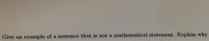 Give an
example of a sentence that is not a mathematical statement. Explain why
