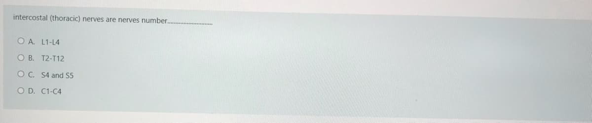 intercostal (thoracic) nerves are nerves number.
O A. L1-L4
O B. T2-T12
O C. S4 and S5
O D. C1-C4
