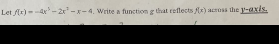 Let f(x) =-4x' – 2x² – x- 4. Write a function g that reflects f(x) across the y-axis.
%3D
