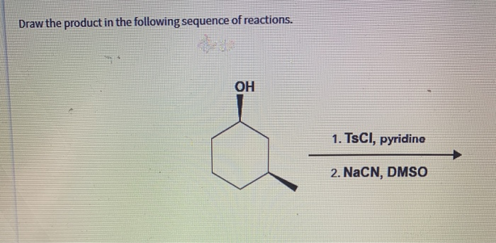 Draw the product in the following sequence of reactions.
OH
1. TsCI, pyridine
2. NaCN, DMSO